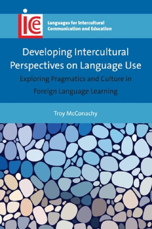 Developing Intercultural Perspectives on Language Use: Exploring Pragmatics and Culture in Foreign Language Learning by Troy McConachy
