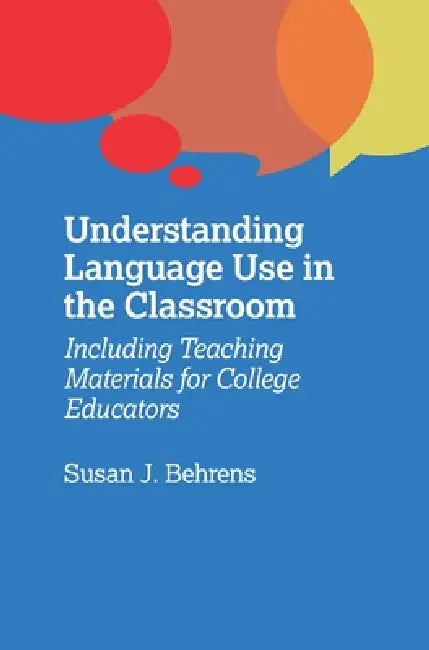 Understanding Language Use in the Classroom: Including Teaching Materials for College Educators by Susan J. Behrens