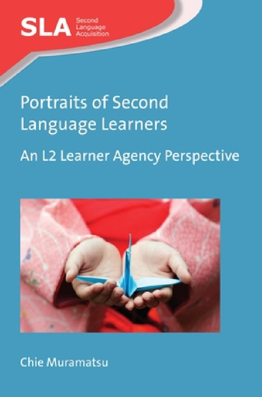 Portraits of Second Language Learners: An L2 Learner Agency Perspective by Chie Muramatsu