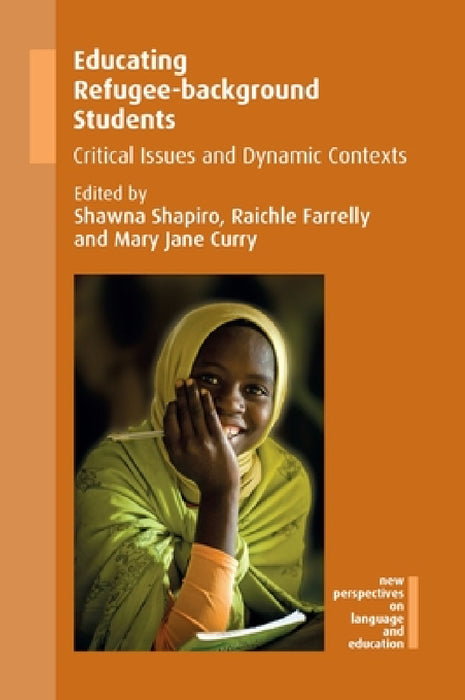 Educating Refugee-Background Students: Critical Issues and Dynamic Contexts by Shawna Shapiro, Raichle Farrelly, Mary Jane Curry
