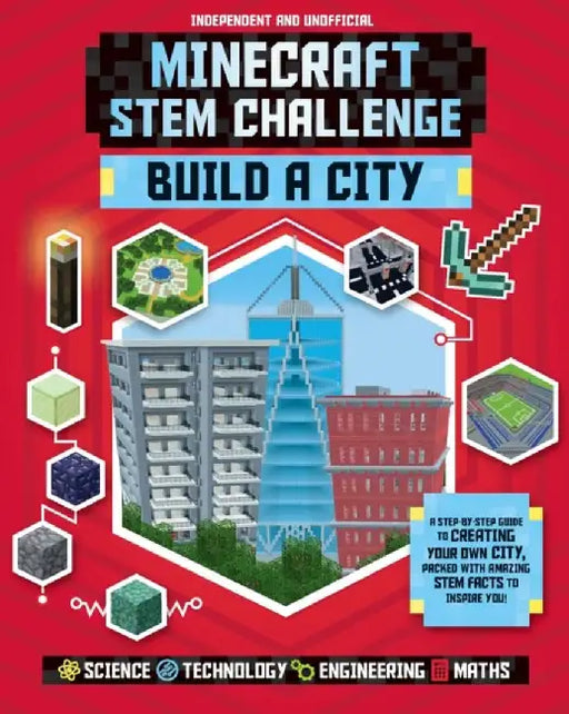 Minecraft Stem Challenge Build a City: A Step-By-Step Guide to Creating Your Own City, Packed with Amazing Stem Facts to Inspire You! by Anne Rooney