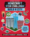Minecraft Stem Challenge Build a City: A Step-By-Step Guide to Creating Your Own City, Packed with Amazing Stem Facts to Inspire You! by Anne Rooney