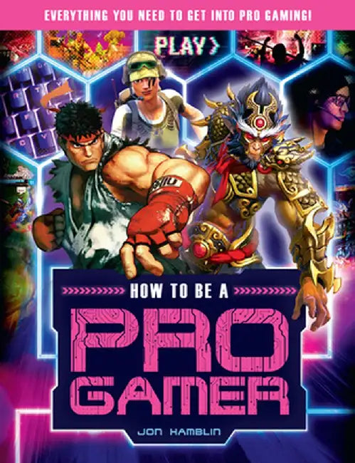 How to Be a Pro Gamer: Everything You Need to Get Into Pro Gaming! by Jon Hamblin