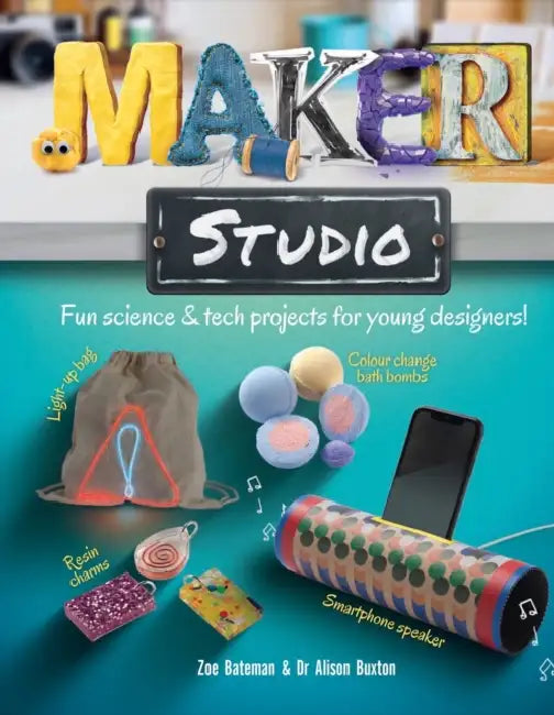Maker Studio: Fun science and tech projects for young designers by Zoe Bateman