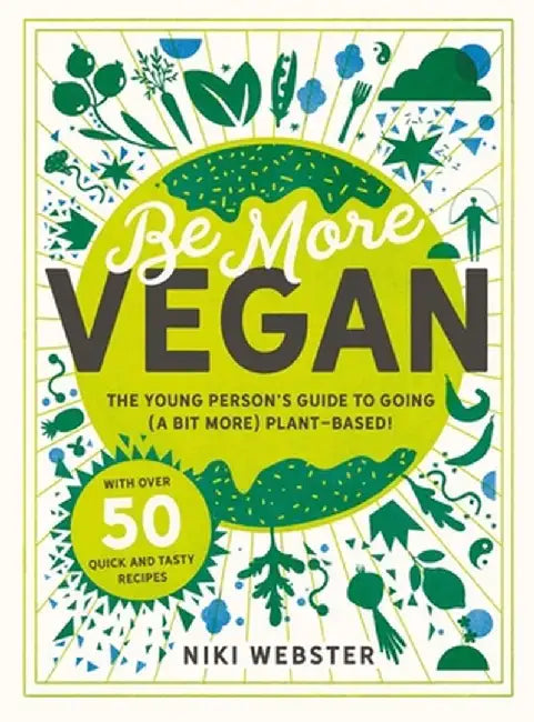 Be More Vegan: The Young Person's Guide to Going (a Bit More) Plant-Based! by Niki Webster