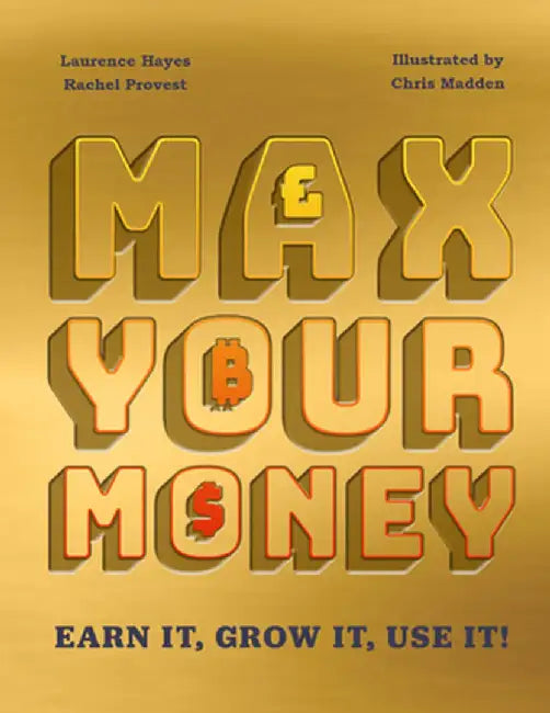 Max Your Money: Earn It! Grow It! Use It!