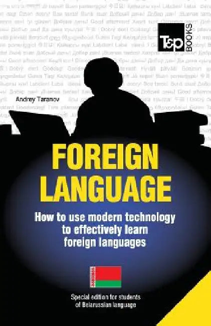 Foreign language - How to use modern technology to effectively learn foreign languages: Special edition - Belarussian by Andrey Taranov