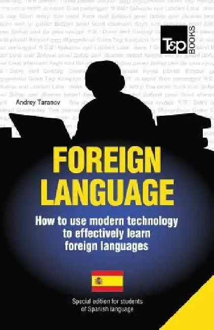 Foreign language - How to use modern technology to effectively learn foreign languages: Special edition - Spanish by Andrey Taranov
