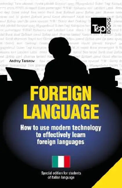 Foreign language - How to use modern technology to effectively learn foreign languages: Special edition - Italian by Andrey Taranov