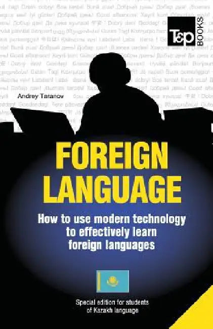 Foreign language - How to use modern technology to effectively learn foreign languages: Special edition - Kazakh by Andrey Taranov