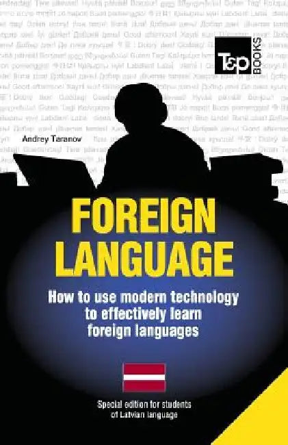 Foreign language - How to use modern technology to effectively learn foreign languages: Special edition - Latvian by Andrey Taranov