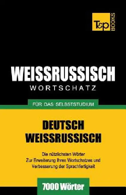 Weissrussischer Wortschatz für das Selbststudium - 7000 Wörter by Taranov, Andrey