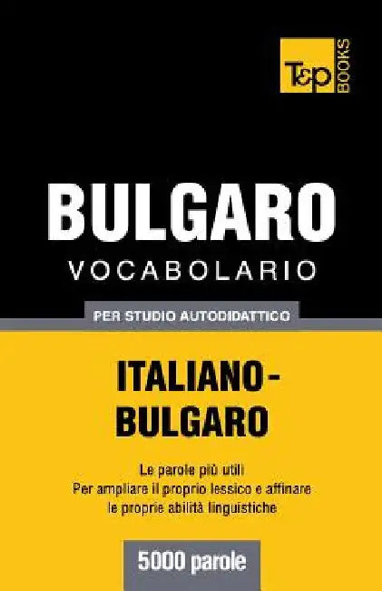 Vocabolario Italiano-Bulgaro per studio autodidattico - 5000 parole by Taranov, Andrey