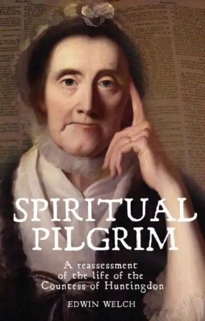 Spiritual Pilgrim: A Reassessment of the Life of the Countess of Huntingdon by Edwin Welch