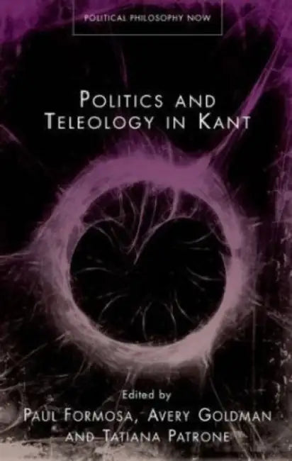 Politics and Teleology in Kant by Paul Formosa, Avery Goldman, Tatiana Patrone