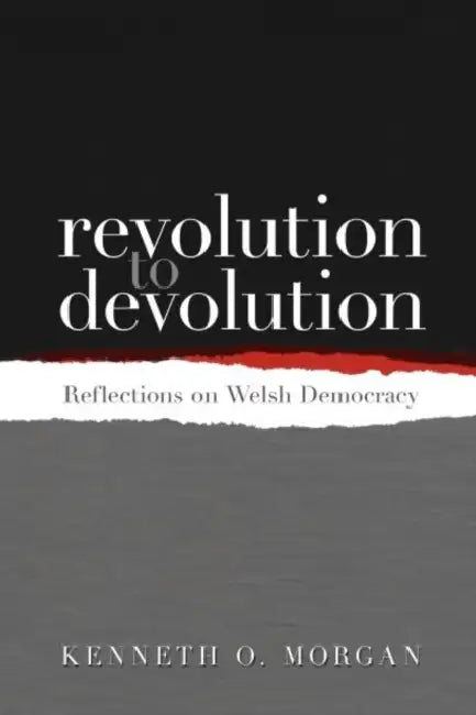 Revolution to Devolution: Reflections on Welsh Democracy by Kenneth O. Morgan
