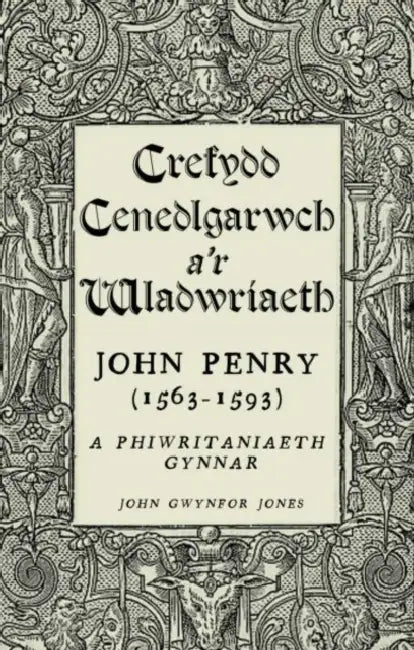 Crefydd, Cenedlgarwch a’r Wladwriaeth: John Penry (1563-1593) a Phiwiritaniaeth Gynnar by John Gwynfor Jones