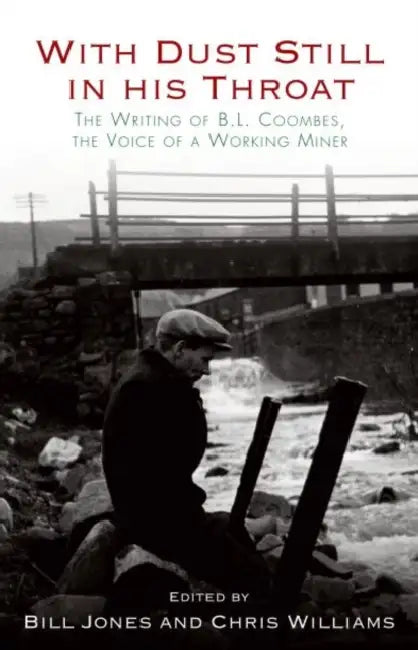 With Dust Still in His Throat: The Writing of B. L. Coombes, the Voice of a Working Miner by Chris Williams, Bill Jones