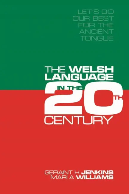 Let's Do Our Best for the Ancient Tongue: The Welsh Language in the Twentieth Century by Geraint H. Jenkins, Mari A. Williams