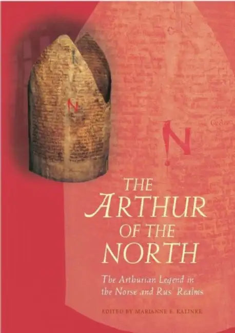 The Arthur of the North: The Arthurian Legend in the Norse and Rus' Realms by Marianne E. Kalinke