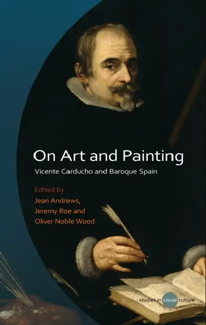 On Art and Painting: Vicente Carducho and Baroque Spain by Jean F. Andrews, Jeremy Roe, Oliver Noble Wood