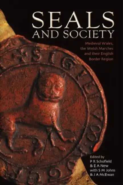 Seals and Society: Medieval Wales, the Welsh Marches and Their English Border Region by P. R. Schofield, E. A. News, S. M. Johns