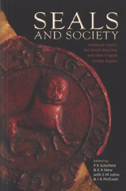 Seals and Society: Medieval Wales, the Welsh Marches and Their English Border Region by P. R. Schofield, E. A. News, S. M. Johns