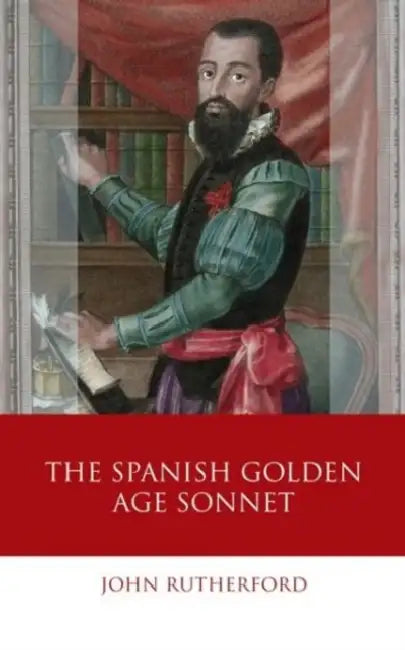 The Spanish Golden Age Sonnet by John Rutherford