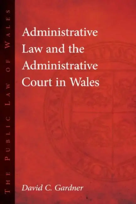 Administrative Law and the Administrative Court in Wales by David C. Gardner