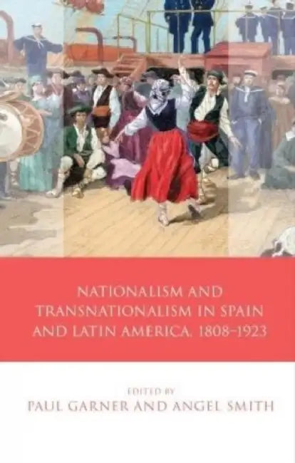 Nationalism and Transnationalism in Spain and Latin America, 1808-1923 by Paul Garner, Angel Smith
