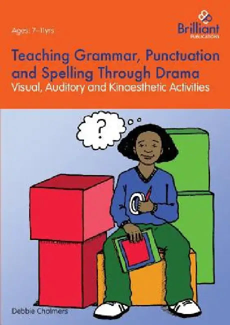 Teaching Grammar, Punctuation and Spelling Through Drama - Visual, Auditory and Kinaesthetic Activities by Debbie Chalmers
