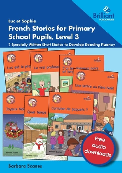 Luc et Sophie French Stories for Primary School Pupils, Level 3: 7 Specially Written Short Stories to Develop Reading Fluency by Barbara Scanes