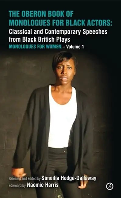 The Oberon Book of Monologues for Black Actors: Women: Classical and Contemporary Speeches from Black British Plays by Naomie Harris