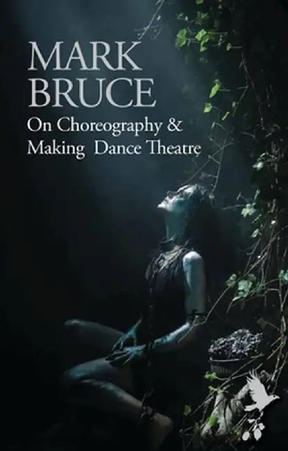 On Choreography and Making Dance Theatre by Mark Bruce