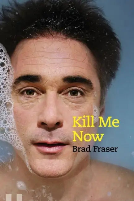 Kill Me Now by Brad Fraser