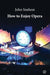 How to Enjoy Opera by John Snelson