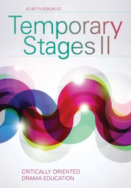 Temporary Stages II: Critically Oriented Drama Education by Jo Beth Gonzalez