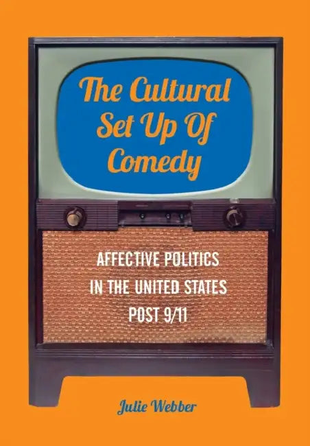 The Cultural Set Up of Comedy: Affective Politics in the United States Post 9/11 by Julie Webber