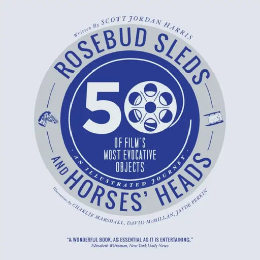 Rosebud Sleds and Horses' Heads: 50 of Film's Most Evocative Objects - An Illustrated Journey by Scott Jordan Harris