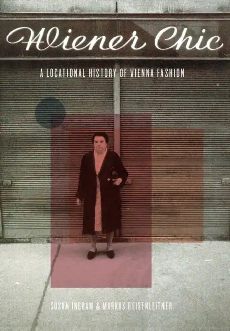 Wiener Chic: A Locational History of Vienna Fashion by Susan Ingram, Markus Reisenleitner