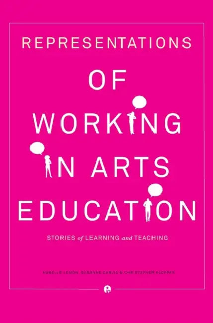 Representations of Working in Arts Education: Stories of Learning and Teaching by Narelle Lemon, Susanne Garvis, Christopher Klopper
