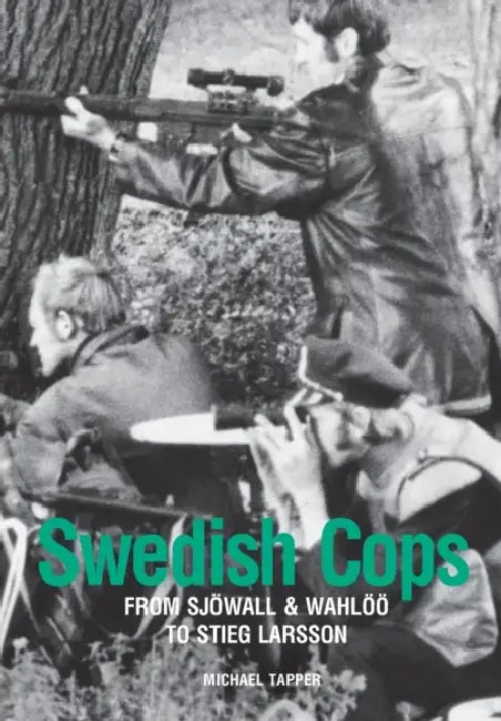 Swedish Cops: From Sjöwall & Wahlöö to Stieg Larsson by Michael Tapper