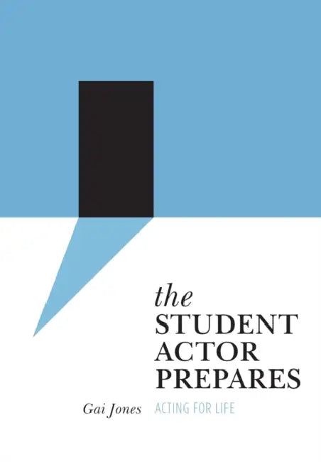 The Student Actor Prepares: Acting for Life by Gai Jones