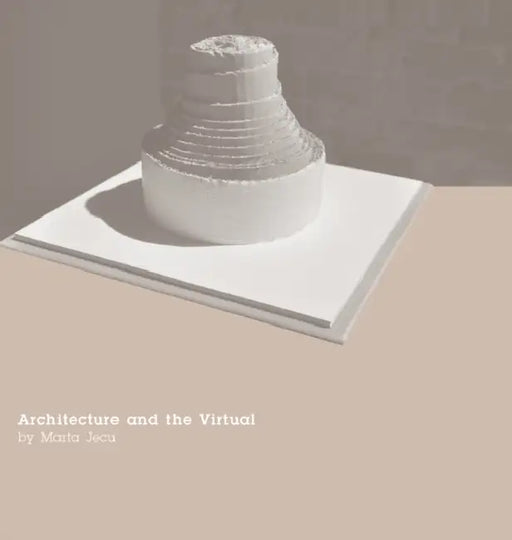 Architecture and the Virtual by Marta Jecu