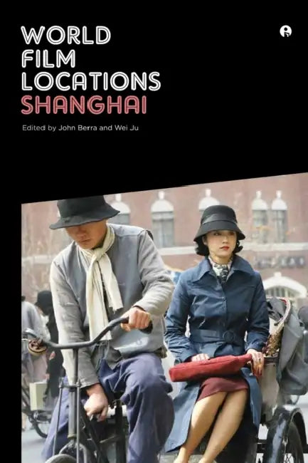 World Film Locations: Shanghai by John Berra, Wei Ju