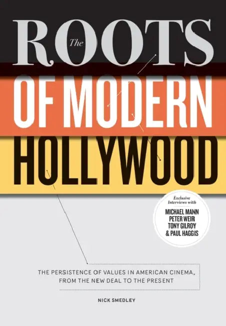 The Roots of Modern Hollywood: The Persistence of Values in American Cinema, from the New Deal to the Present by Nick Smedley
