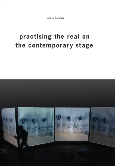 Practising the Real on the Contemporary Stage by José A. Sánchez, Charlie Allwood
