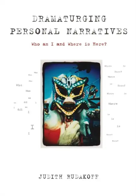 Dramaturging Personal Narratives: Who am I and Where is Here? by Judith Rudakoff