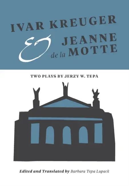 Ivar Kreuger and Jeanne de la Motte: Two Plays by Jerzy W. Tepa by Barbara Tepa Lupack