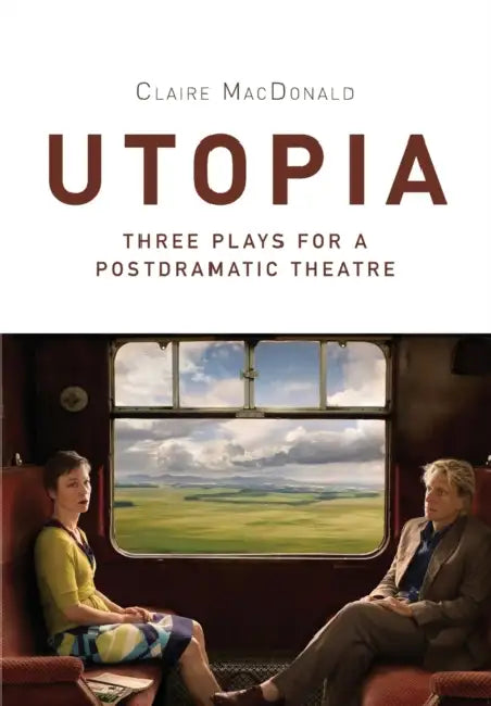 Utopia: Three Plays for a Postdramatic Theatre by Claire MacDonald, Patrick Duggan